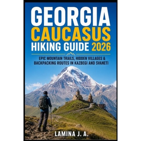 (영문도서)Georgia Caucasus Hiking Guide 2026: Epic Mountain Trails Hidden Villages & Back... Paperback, Independently Published, English, 9798196555886