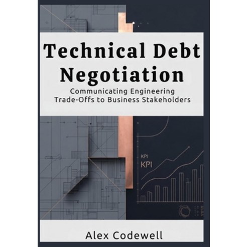 (영문도서)Technical Debt Negotiation Communicating Engineering Trade-Offs to Business Stak... Paperback, Independently Published, English, 9798243028967