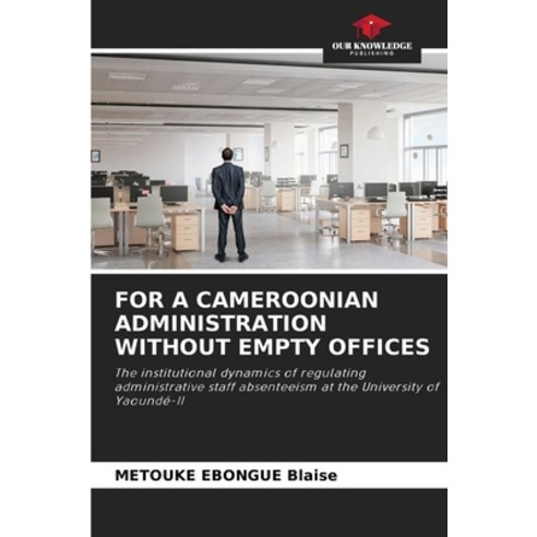 (영문도서)For a Cameroonian Administration Without Empty Offices Paperback, Our Knowledge Publishing, English, 9786209544743