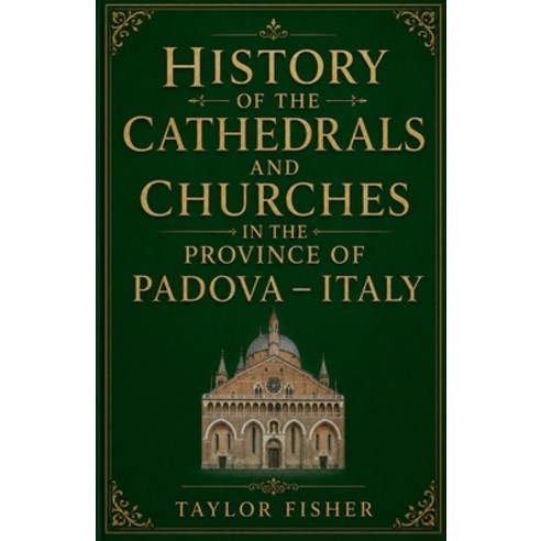 (영문도서)History of the Cathedrals and Churches in the Province of Padova - Italy Paperback, Colloquium Verlag, English, 9798235468825
