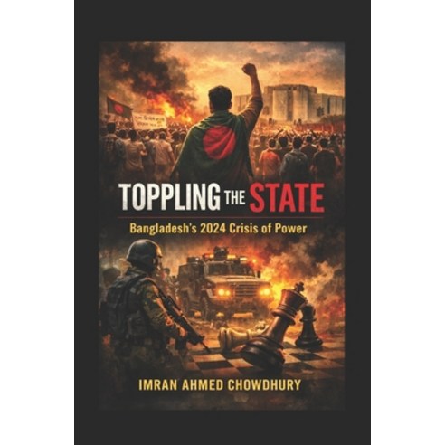 (영문도서)Toppling the State: Bangladesh's 2024 Crisis of Power Paperback, Independently Published, English, 9798245220703