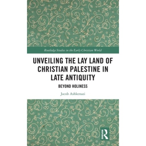 (영문도서)Unveiling the Lay Land of Christian Palestine in Late Antiquity: Beyond Holiness Hardcover, Routledge, English, 9781032979366