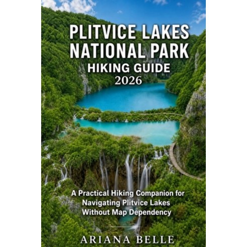 (영문도서)Plitvice Lakes National Park Hiking Guide 2026: A Practical Hiking Companion for... Paperback, Independently Published, English, 9798195613785