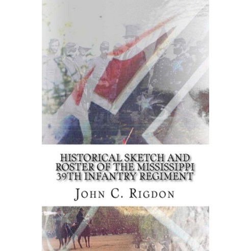 (영문도서)Historical Sketch And Roster Of The Mississippi 39th Infantry Regiment Paperback, Createspace Independent Pub..., English, 9781725818309