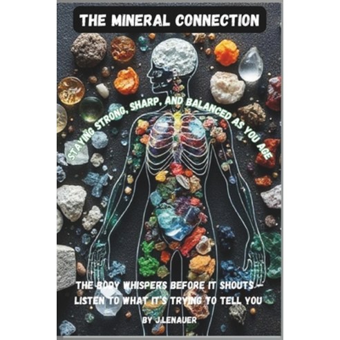 (영문도서)The Mineral Connection: Staying Strong Sharp and Balanced as You Age Paperback, Independently Published, English, 9798272950772