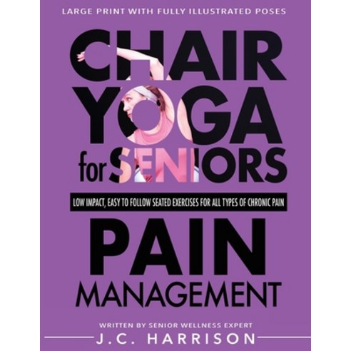 (영문도서)Chair Yoga For Pain Management: Senior's Low Impact Easy To Follow Seated Exerc... Paperback, J.C. Harrison, English, 9781998241316