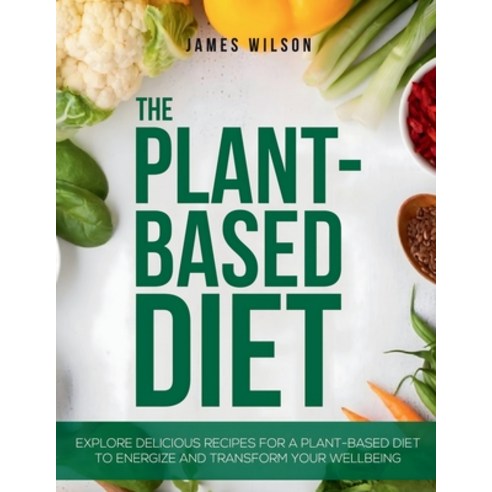 (영문도서)The Plant-Based Diet: Explore Delicious Recipes for a Plant-Based Diet to Energi... Paperback, Cricut Book, English, 9781787938335
