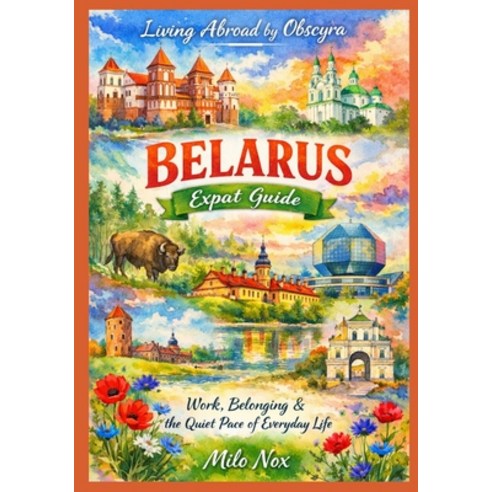 (영문도서)Belarus Expat Guide: Work Belonging & the Quiet Pace of Everyday Life Paperback, Independently Published, English, 9798251270075