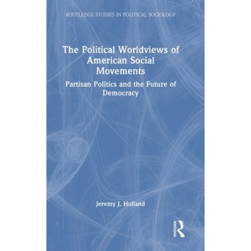 (영문도서)The Political Worldviews of American Social Movements: Partisan Politics and the... Hardcover, Routledge, English, 9781041238447