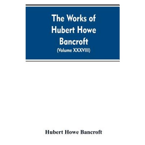 (영문도서)The Works of Hubert Howe Bancroft. Volume XXXVIII. Essays and Miscellany Paperback, Alpha Edition, English, 9789353607999
