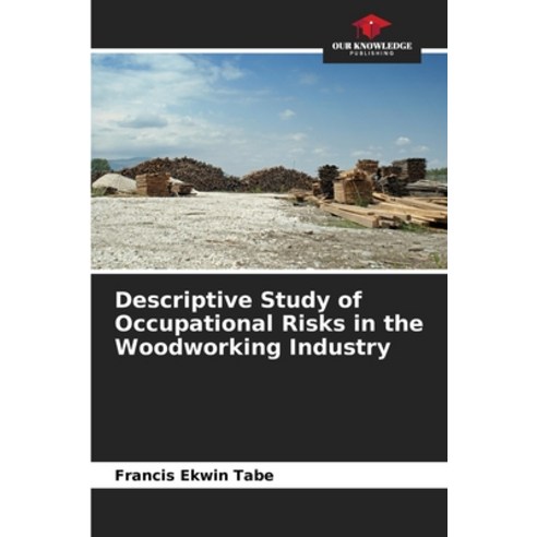 (영문도서)Descriptive Study of Occupational Risks in the Woodworking Industry Paperback, Our Knowledge Publishing, English, 9786630051957