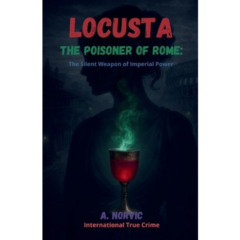 (영문도서)Locusta the Poisoner of Rome: The Silent Weapon of Imperial Power Paperback, Independently Published, English, 9798245122694