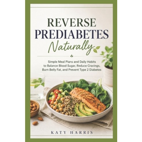 (영문도서)Reverse Prediabetes Naturally: Simple Meal Plans and Daily Habits to Balance Blo... Paperback, Independently Published, English, 9798199067683