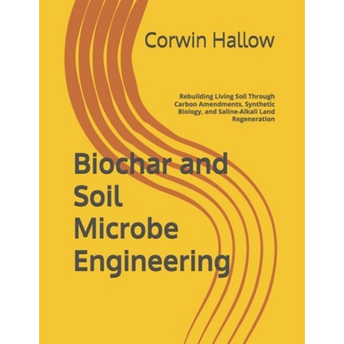 (영문도서)Biochar and Soil Microbe Engineering: Rebuilding Living Soil Through Carbon Amen... Paperback, Independently Published, English, 9798195938895