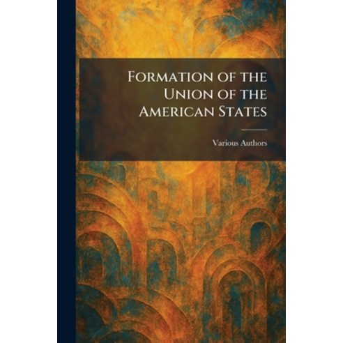 (영문도서)Formation of the Union of the American States Paperback, Tradd Street Press, English, 9781025667010