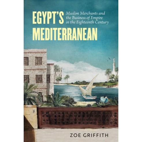 (영문도서)Egypt's Mediterranean: Muslim Merchants and the Business of Empire in the Eighte... Paperback, University of California Press, English, 9780520416642