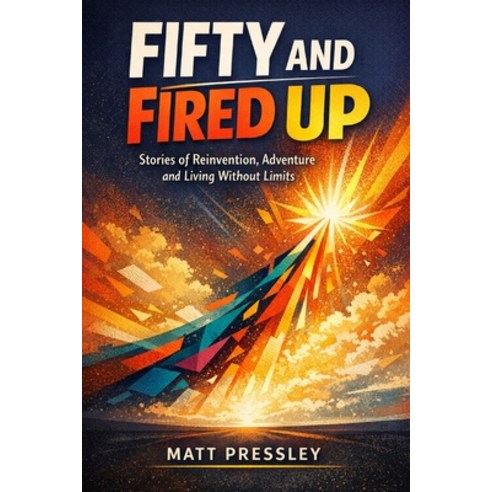 (영문도서)Fifty and Fired Up: Stories of Reinvention Adventure and Living Without Limits Paperback, Independently Published, English, 9798250662840