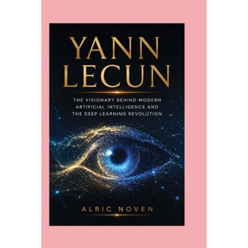 (영문도서)Yann Lecun: The Visionary Behind Modern Artificial Intelligence and the Deep Lea... Paperback, Independently Published, English, 9798188600990