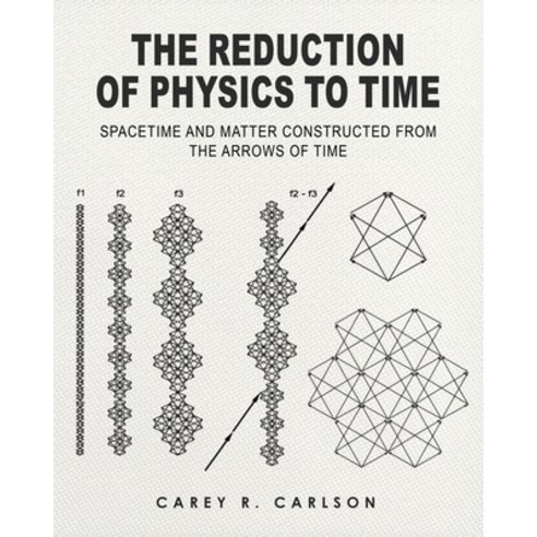 (영문도서)The Reduction of Physics to Time: Spacetime and Matter constructed from the Arro... Paperback, Carey Ralph Carlson, English, 9798902523017