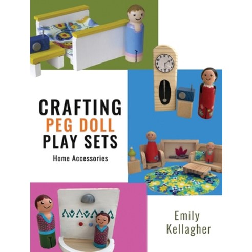 (영문도서)Crafting Peg Doll Play Sets: Home Accessories Hardcover, Crafted Joy Press, English, 9798896941439