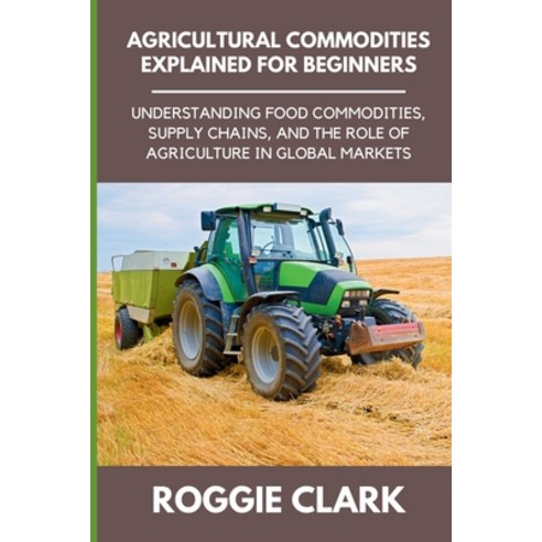 (영문도서)Agricultural Commodities Explained for Beginners: Understanding Food Commodities... Paperback, Bounce Rank, English, 9798349333217