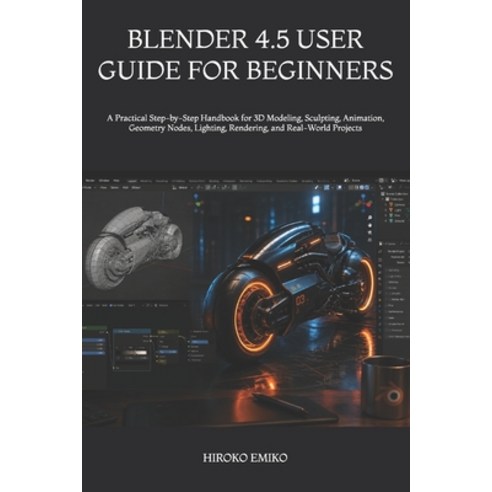 (영문도서)Blender 4.5 User Guide for Beginners: A Practical Step-by-Step Handbook for 3D M... Paperback, Independently Published, English, 9798197730794