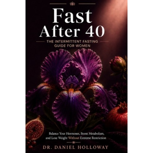 (영문도서)Fast After 40: The Intermittent Fasting Guide for Women - Balance Your Hormones ... Paperback, Dr. James Holloway, English, 9798256221140