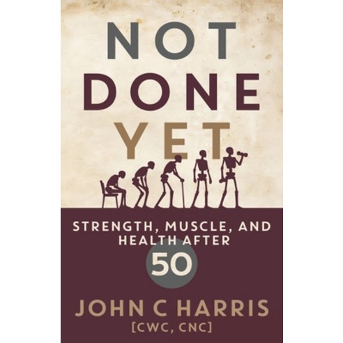 (영문도서)Not Done Yet: Strength Muscle and Health After 50 Paperback, John Harris, English, 9798995585503