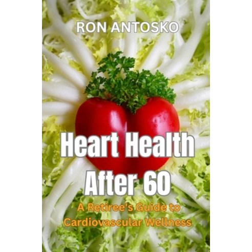 (영문도서)Heart Health After 60: A Retiree's Guide to Cardiovascular Wellness Paperback, Independently Published, English, 9798265077585