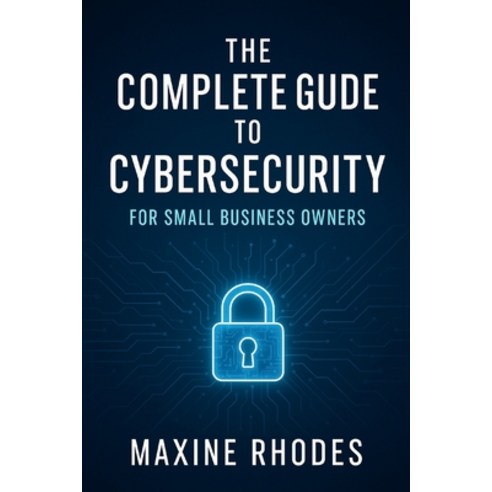 (영문도서)The Complete Guide to Cybersecurity for Small Business Owners Paperback, Independently Published, English, 9798316338559