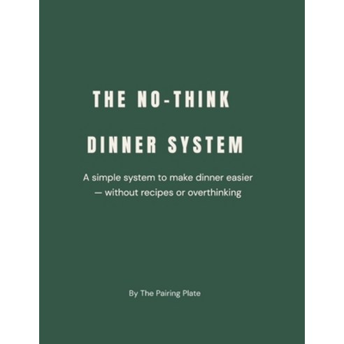 (영문도서)The No-Think Dinner System: A Simple Meal Planning Method to Make Dinner Easy Wi... Paperback, Independently Published, English, 9798199922401