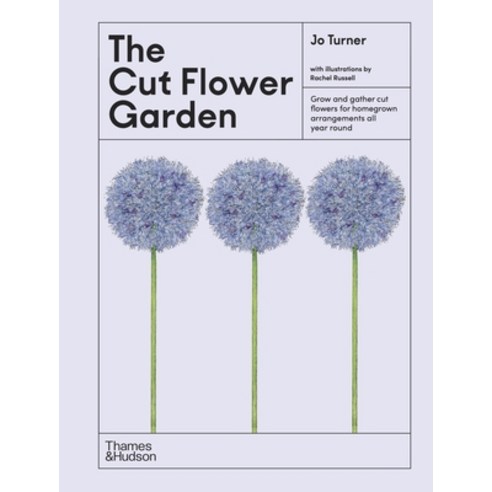 (영문도서)The Cut Flower Garden: Grow and Gather Cut Flowers for Homegrown Arrangements Al... Hardcover, Thames & Hudson, English, 9781760765798