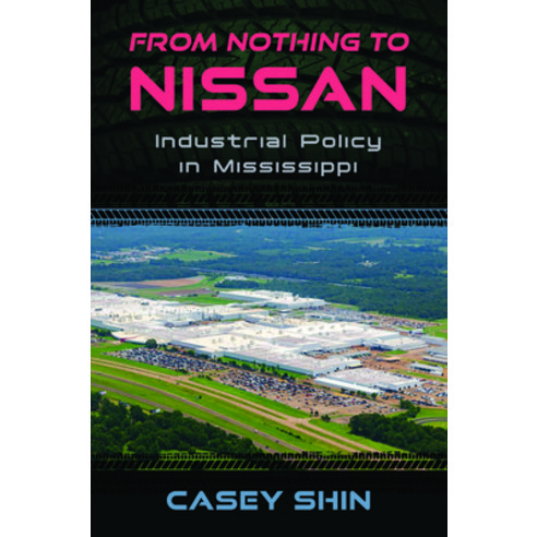 (영문도서)From Nothing to Nissan: Industrial Policy in Mississippi Hardcover, University Press of Mississ..., English, 9781496862549