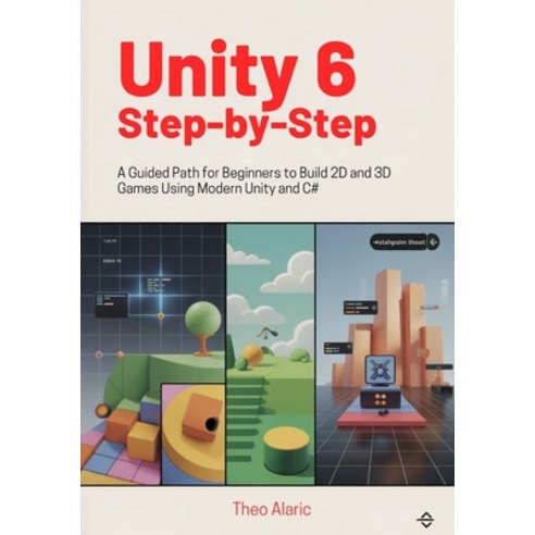 (영문도서)Unity 6 Step-by-Step: A Guided Path for Beginners to Build 2D and 3D Games Using... Paperback, Independently Published, English, 9798244576092