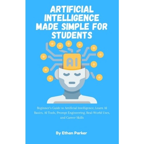 (영문도서)Artificial Intelligence Made Simple for Students: Beginner's Guide to Artificial... Paperback, English, 9798245387284