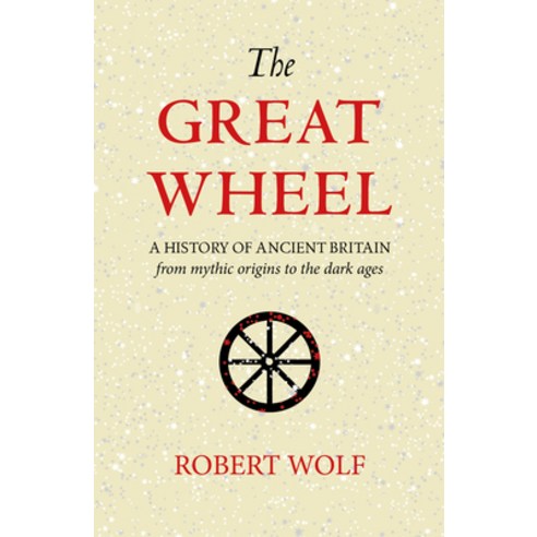 (영문도서)The Great Wheel: A History of Ancient Britain from Mythic Origins to the Dark Ages Paperback, Squeeze Press, English, 9781906069322