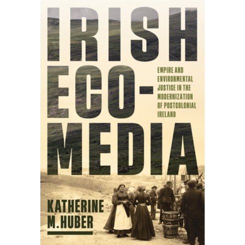 (영문도서)Irish Ecomedia: Empire and Environmental Justice in the Modernization of Postcol... Hardcover, University of Virginia Press, English, 9780813954387