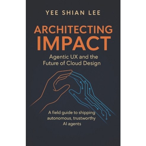 (영문도서)Architecting Impact: Agentic UX and the Future of Cloud Design Paperback, Yeeshian.com, English, 9789819448043