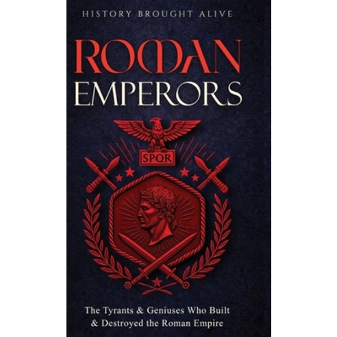 (영문도서)Roman Emperors: The Tyrants & Geniuses Who Built & Destroyed the Roman Empire Hardcover, History Brought Alive, English, 9798256020606