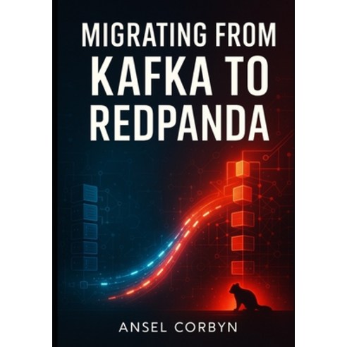 (영문도서)Migrating from Kafka to Redpanda: Replace Apache Kafka with High-Performance Str... Paperback, Independently Published, English, 9798271133626