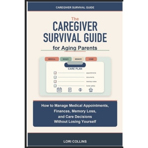 (영문도서)Caregiver Survival Guide for Aging Parents: How to Manage Medical Appointments ... Paperback, Independently Published, English, 9798181169036