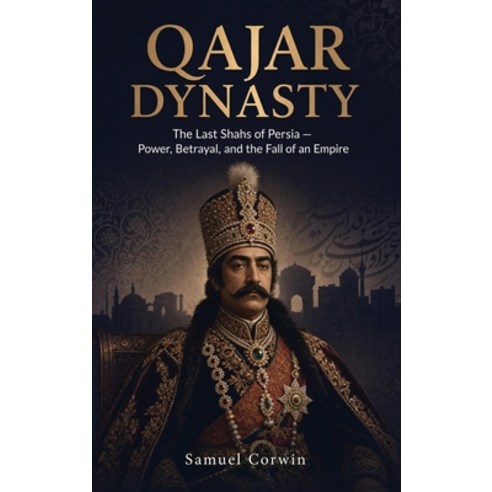 (영문도서)Qajar Dynasty: The Last Shahs of Persia - Power Betrayal and the Fall of an Em... Hardcover, Absorbing History, English, 9798950192197