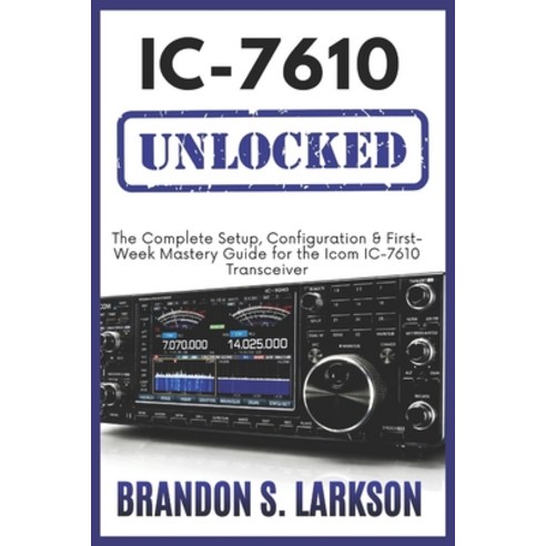 (영문도서)IC-7610 Unlocked: The Complete Setup Configuration & First-Week Mastery Guide f... Paperback, Independently Published, English, 9798196334863