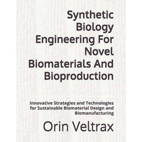 (영문도서)Synthetic Biology Engineering For Novel Biomaterials And Bioproduction: Innovati... Paperback, Independently Published, English, 9798245052076