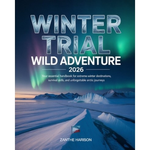 (영문도서)Winter Trail Wild Adventure 2026: Your Essential Handbook for Extreme Winter Des... Paperback, Independently Published, English, 9798241037602