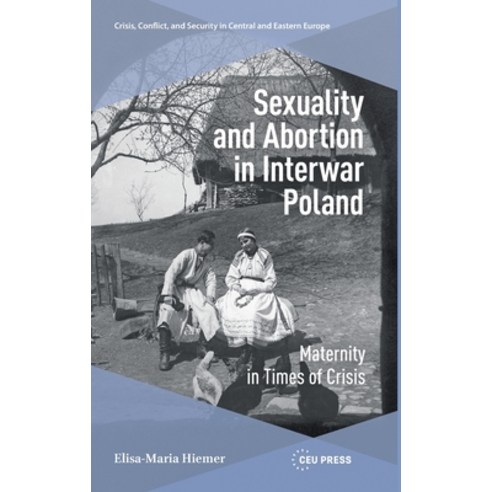 (영문도서)Sexuality and Abortion in Interwar Poland: Maternity in Times of Crisis Hardcover, Central European University..., English, 9789048574810