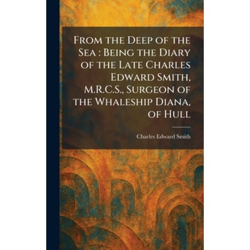 (영문도서)From the Deep of the Sea: Being the Diary of the Late Charles Edward Smith M.R.... Hardcover, Tradd Street Press, English, 9781025669823