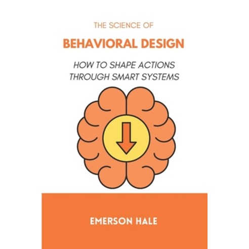 (영문도서)The Science of Behavioral Design: How to Shape Actions Through Smart Systems Paperback, Independently Published, English, 9798244196351