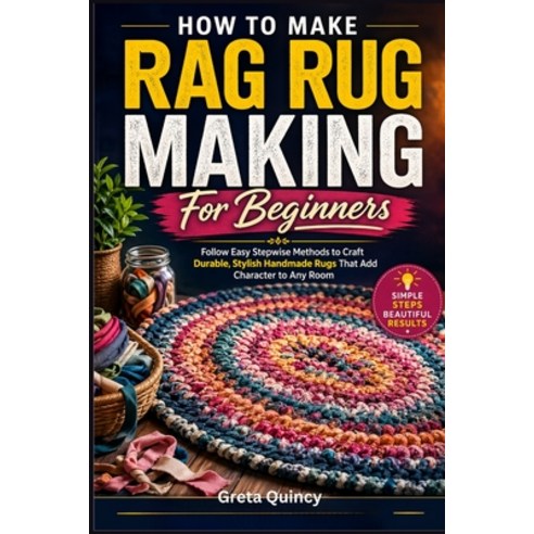 (영문도서)How To Make Rag Rug Making For Beginners: Follow Easy Stepwise Methods to Craft... Paperback, Independently Published, English, 9798198654754