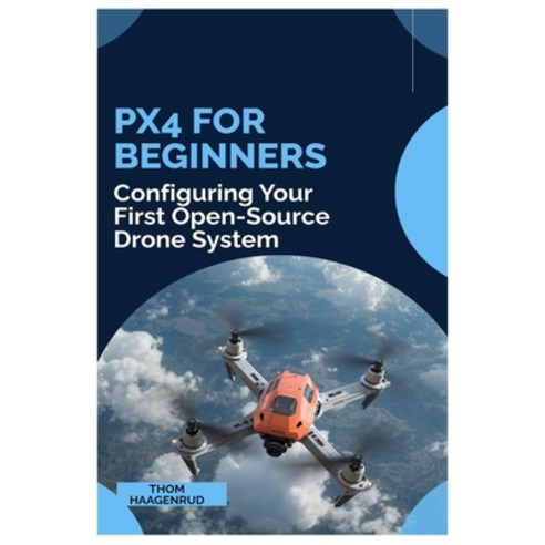 (영문도서)PX4 for Beginners: Configuring You First Open-Source Drone System Paperback, Independently Published, English, 9798244999785